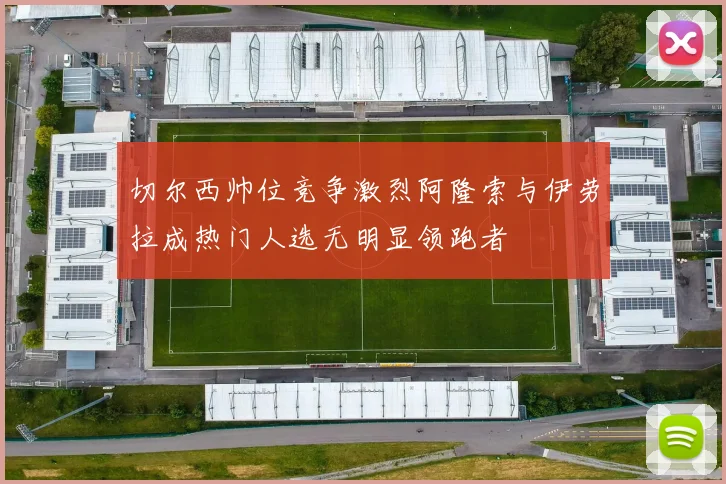 切尔西帅位竞争激烈阿隆索与伊劳拉成热门人选无明显领跑者
